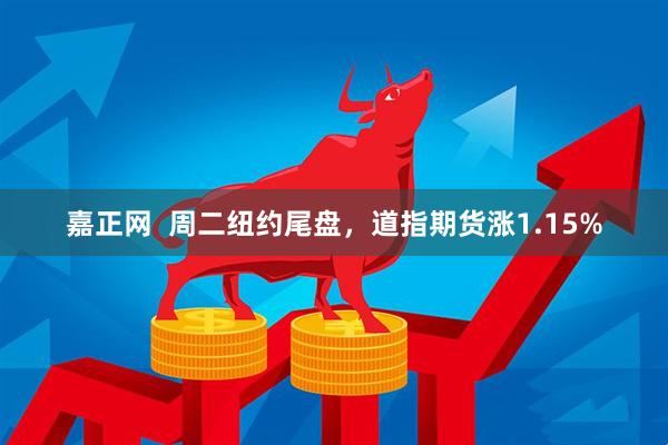 嘉正网  周二纽约尾盘，道指期货涨1.15%